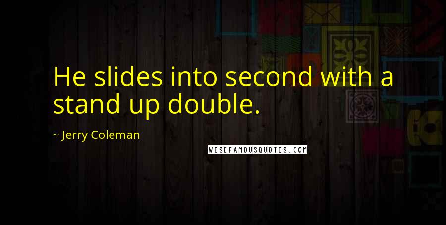 Jerry Coleman Quotes: He slides into second with a stand up double.