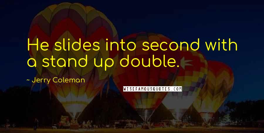 Jerry Coleman Quotes: He slides into second with a stand up double.