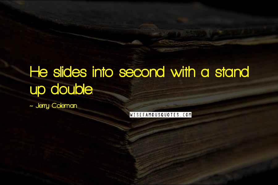 Jerry Coleman Quotes: He slides into second with a stand up double.