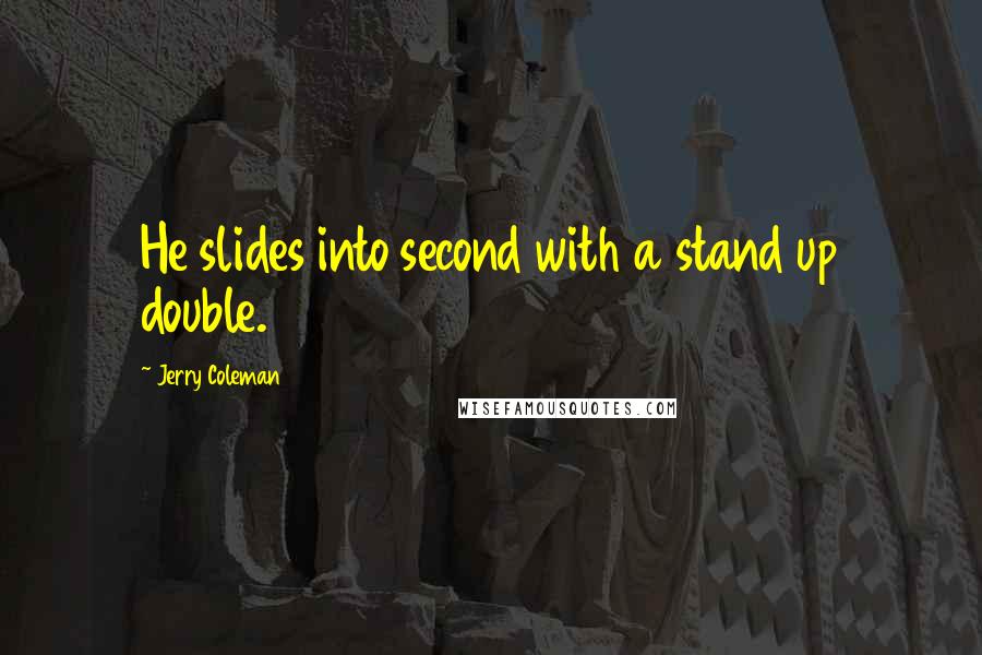 Jerry Coleman Quotes: He slides into second with a stand up double.