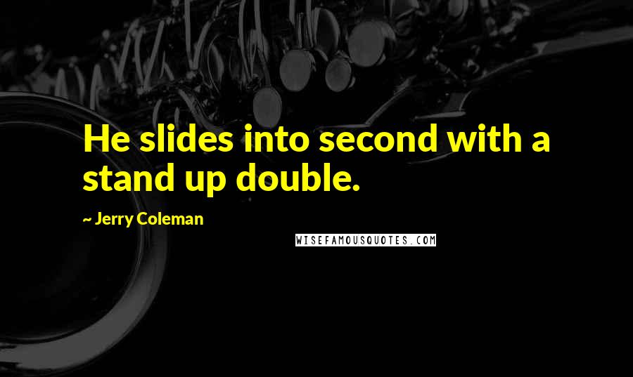 Jerry Coleman Quotes: He slides into second with a stand up double.