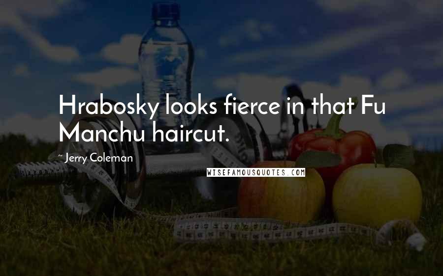 Jerry Coleman Quotes: Hrabosky looks fierce in that Fu Manchu haircut.
