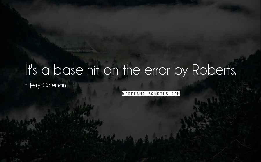 Jerry Coleman Quotes: It's a base hit on the error by Roberts.