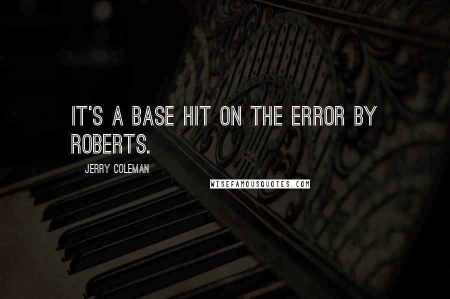 Jerry Coleman Quotes: It's a base hit on the error by Roberts.