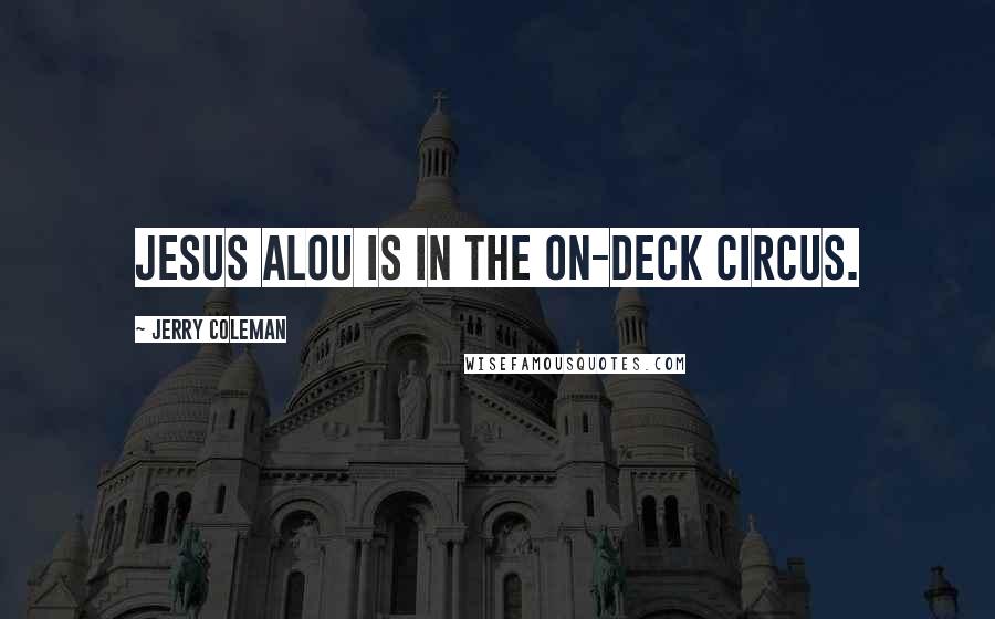 Jerry Coleman Quotes: Jesus Alou is in the on-deck circus.