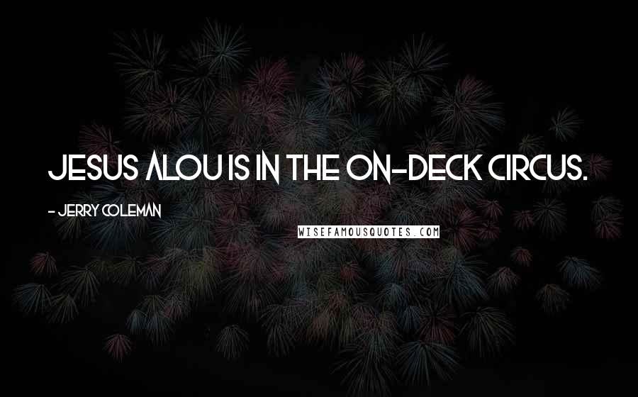 Jerry Coleman Quotes: Jesus Alou is in the on-deck circus.