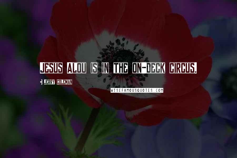 Jerry Coleman Quotes: Jesus Alou is in the on-deck circus.