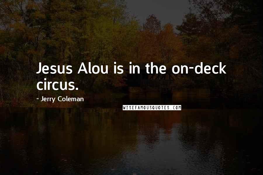 Jerry Coleman Quotes: Jesus Alou is in the on-deck circus.