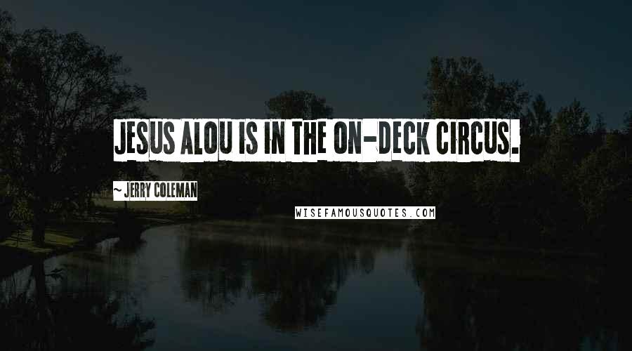 Jerry Coleman Quotes: Jesus Alou is in the on-deck circus.