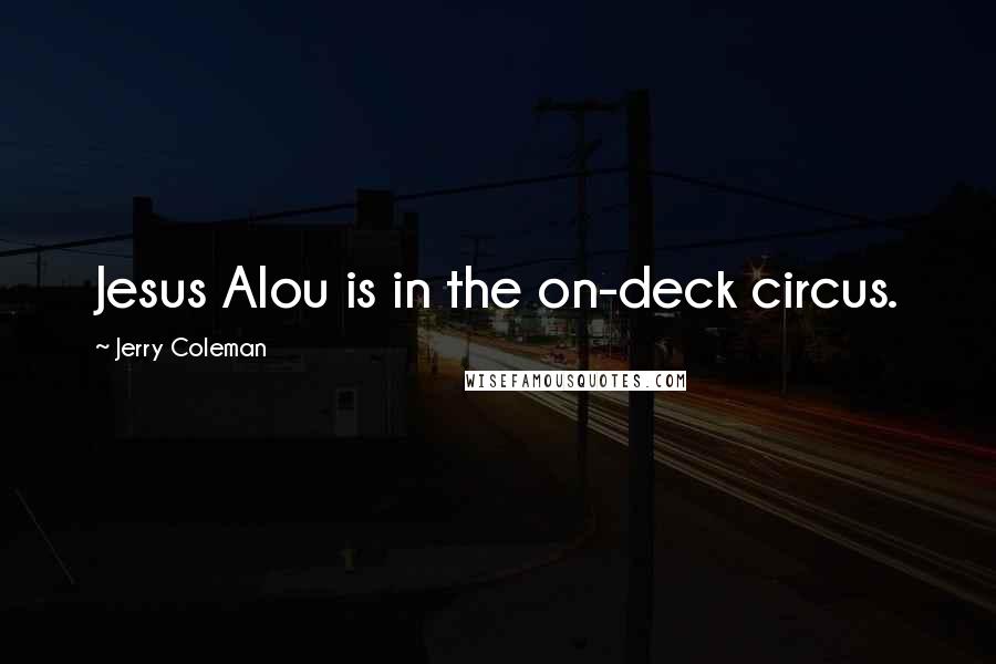 Jerry Coleman Quotes: Jesus Alou is in the on-deck circus.