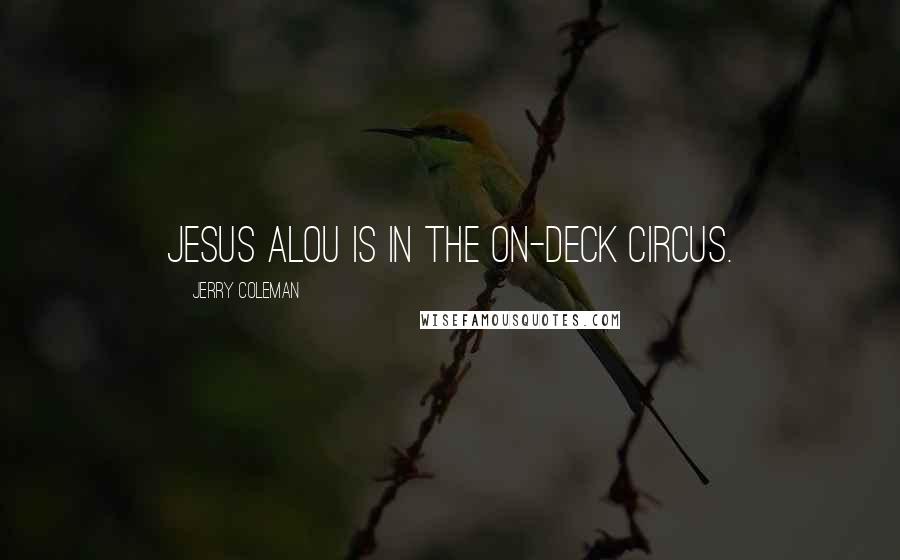 Jerry Coleman Quotes: Jesus Alou is in the on-deck circus.