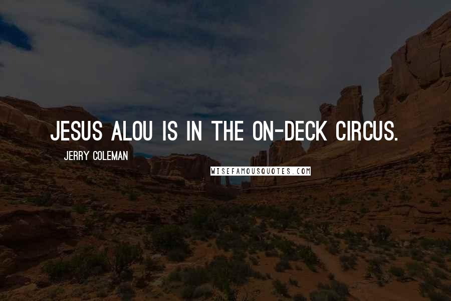 Jerry Coleman Quotes: Jesus Alou is in the on-deck circus.