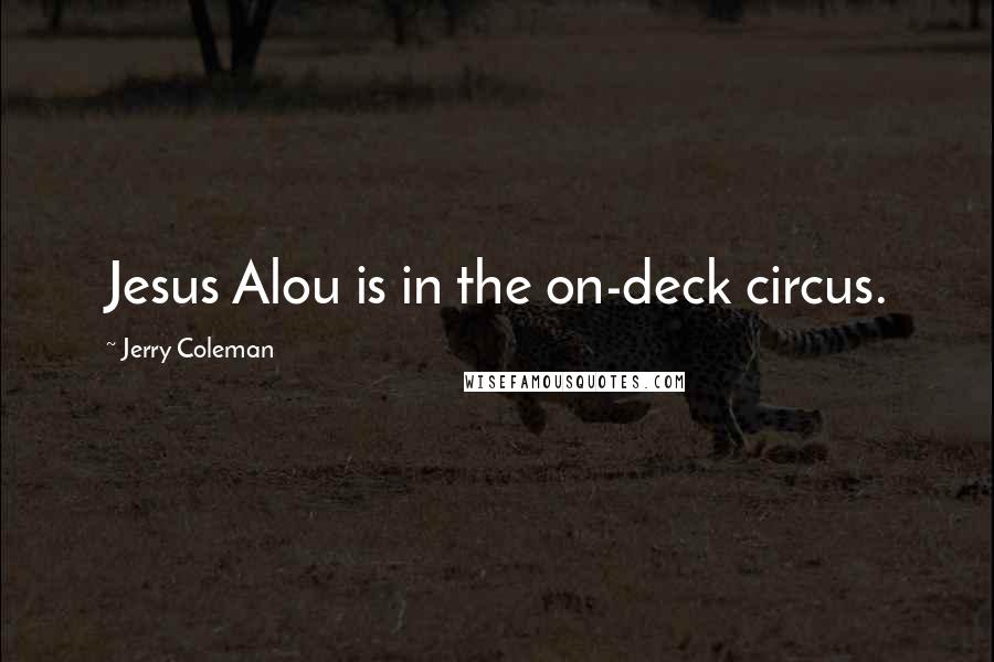 Jerry Coleman Quotes: Jesus Alou is in the on-deck circus.