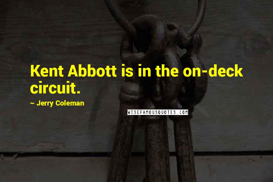 Jerry Coleman Quotes: Kent Abbott is in the on-deck circuit.