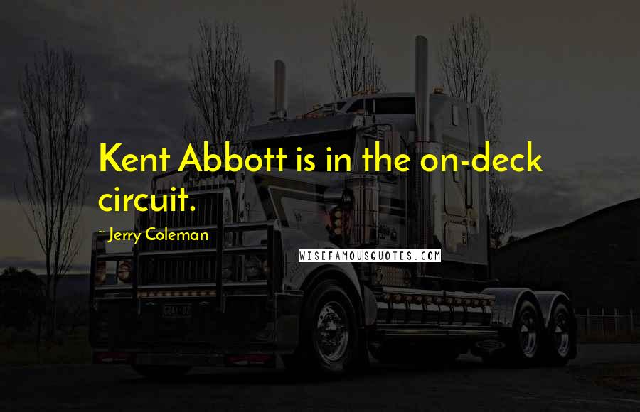 Jerry Coleman Quotes: Kent Abbott is in the on-deck circuit.