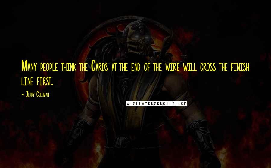 Jerry Coleman Quotes: Many people think the Cards at the end of the wire will cross the finish line first.