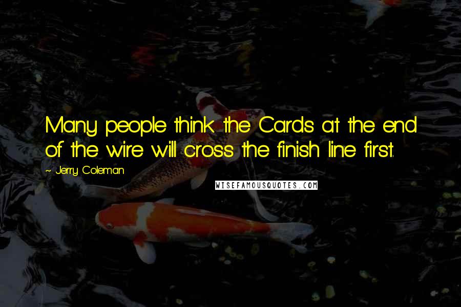 Jerry Coleman Quotes: Many people think the Cards at the end of the wire will cross the finish line first.