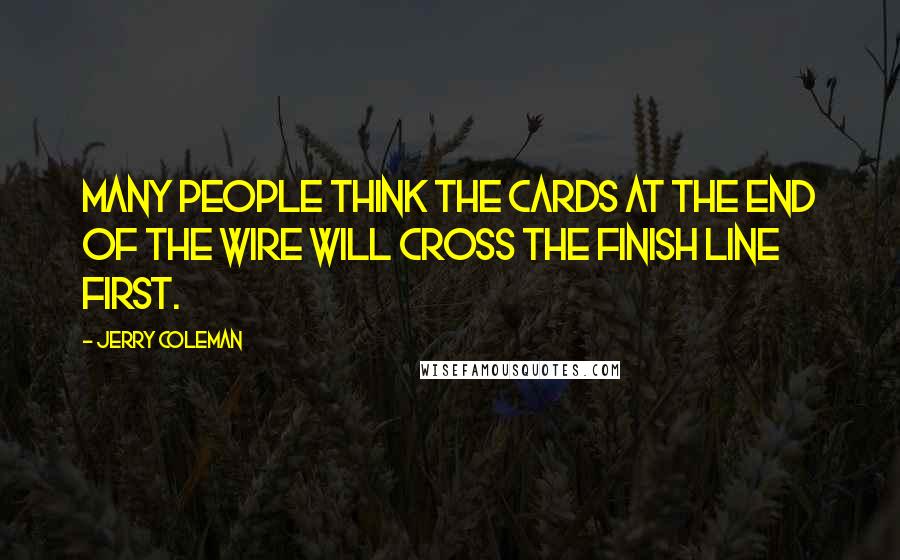 Jerry Coleman Quotes: Many people think the Cards at the end of the wire will cross the finish line first.