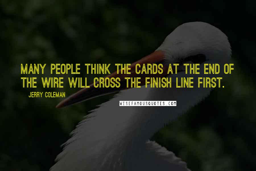 Jerry Coleman Quotes: Many people think the Cards at the end of the wire will cross the finish line first.