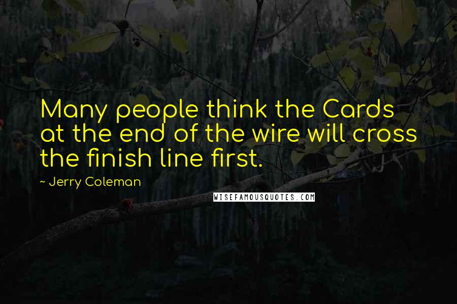 Jerry Coleman Quotes: Many people think the Cards at the end of the wire will cross the finish line first.