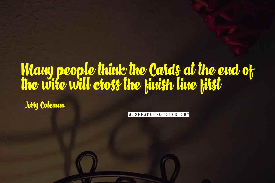 Jerry Coleman Quotes: Many people think the Cards at the end of the wire will cross the finish line first.