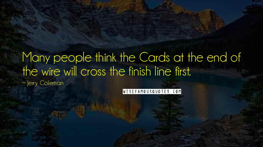 Jerry Coleman Quotes: Many people think the Cards at the end of the wire will cross the finish line first.