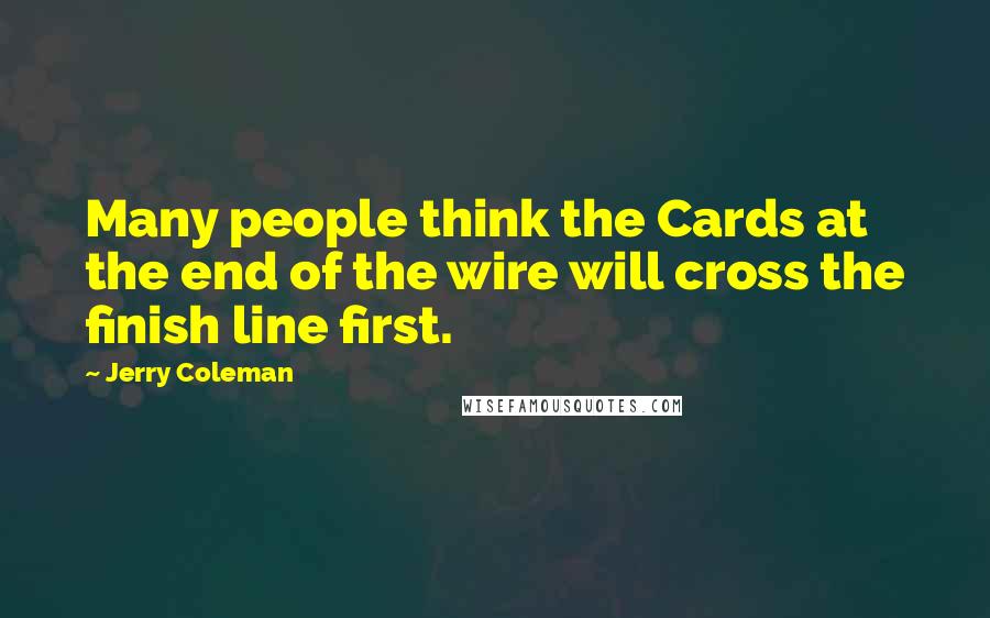 Jerry Coleman Quotes: Many people think the Cards at the end of the wire will cross the finish line first.