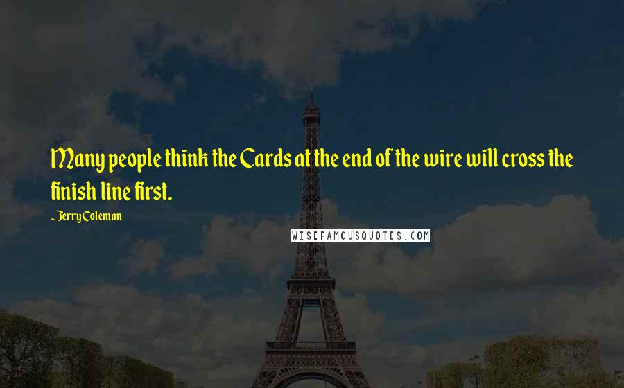 Jerry Coleman Quotes: Many people think the Cards at the end of the wire will cross the finish line first.