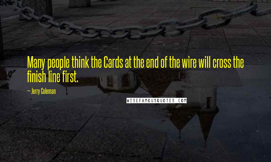 Jerry Coleman Quotes: Many people think the Cards at the end of the wire will cross the finish line first.