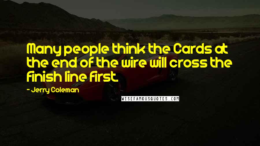 Jerry Coleman Quotes: Many people think the Cards at the end of the wire will cross the finish line first.