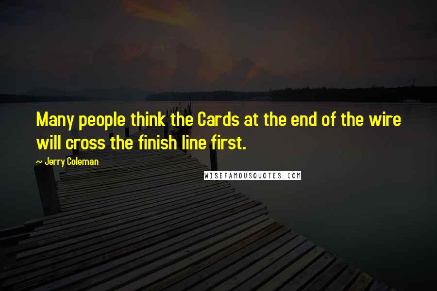 Jerry Coleman Quotes: Many people think the Cards at the end of the wire will cross the finish line first.