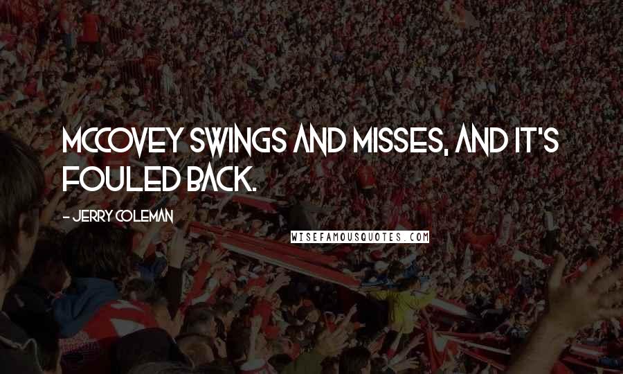 Jerry Coleman Quotes: McCovey swings and misses, and it's fouled back.