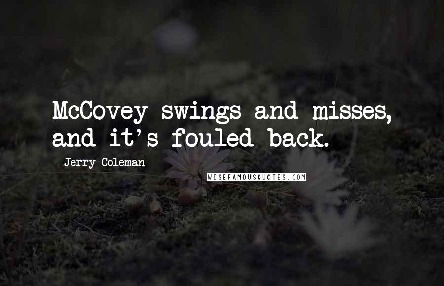 Jerry Coleman Quotes: McCovey swings and misses, and it's fouled back.