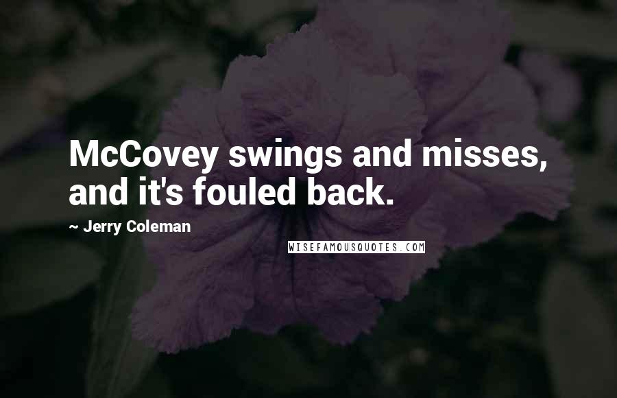 Jerry Coleman Quotes: McCovey swings and misses, and it's fouled back.