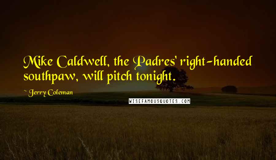 Jerry Coleman Quotes: Mike Caldwell, the Padres' right-handed southpaw, will pitch tonight.