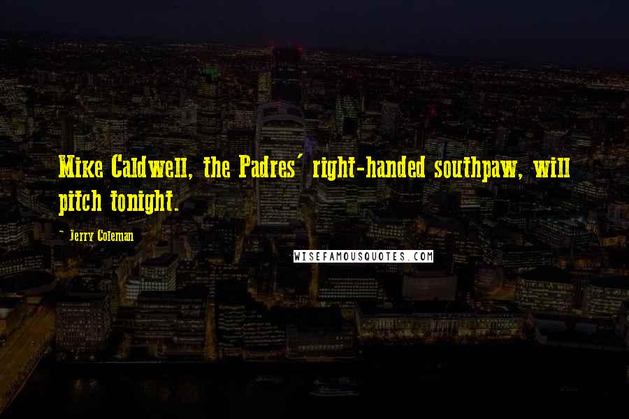 Jerry Coleman Quotes: Mike Caldwell, the Padres' right-handed southpaw, will pitch tonight.