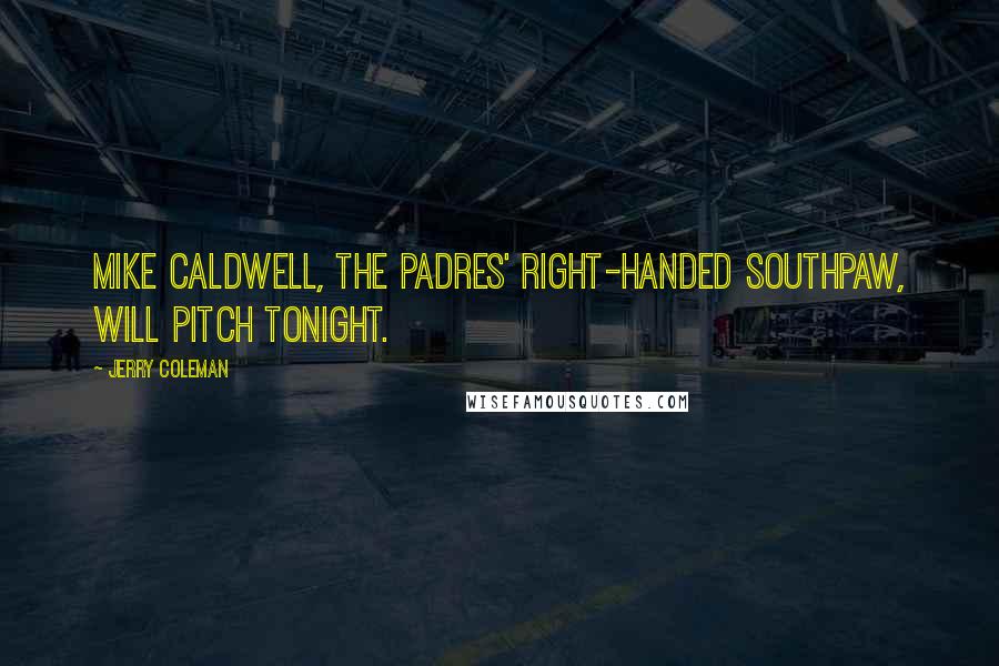 Jerry Coleman Quotes: Mike Caldwell, the Padres' right-handed southpaw, will pitch tonight.