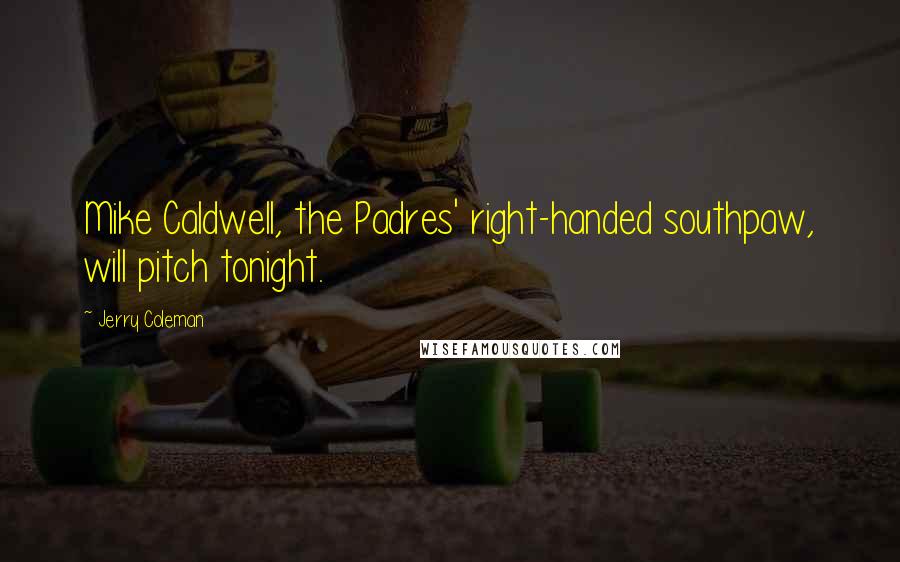 Jerry Coleman Quotes: Mike Caldwell, the Padres' right-handed southpaw, will pitch tonight.