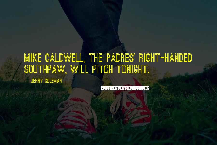 Jerry Coleman Quotes: Mike Caldwell, the Padres' right-handed southpaw, will pitch tonight.