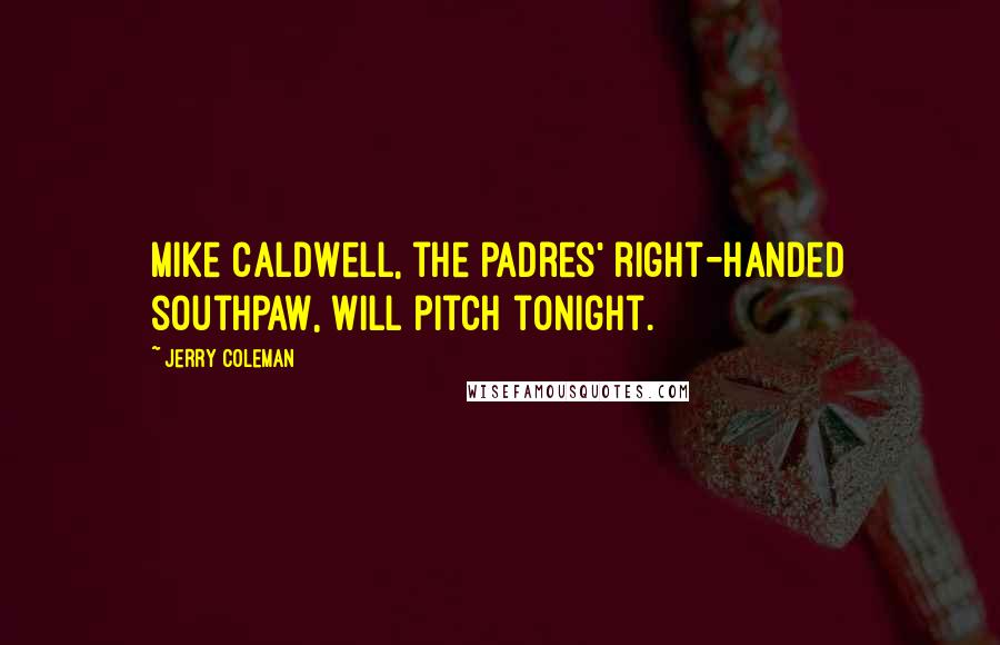 Jerry Coleman Quotes: Mike Caldwell, the Padres' right-handed southpaw, will pitch tonight.