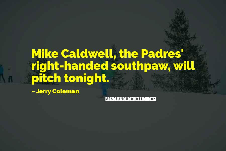 Jerry Coleman Quotes: Mike Caldwell, the Padres' right-handed southpaw, will pitch tonight.