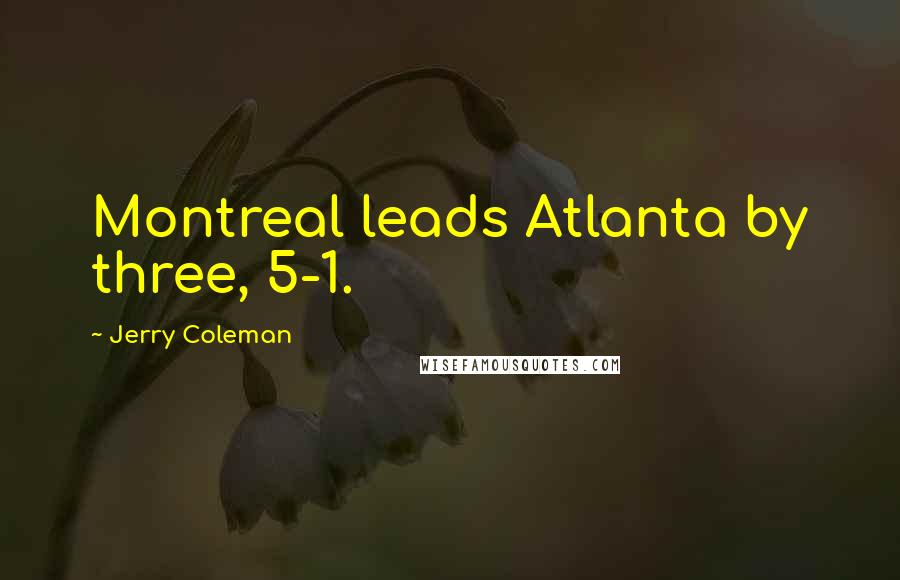 Jerry Coleman Quotes: Montreal leads Atlanta by three, 5-1.