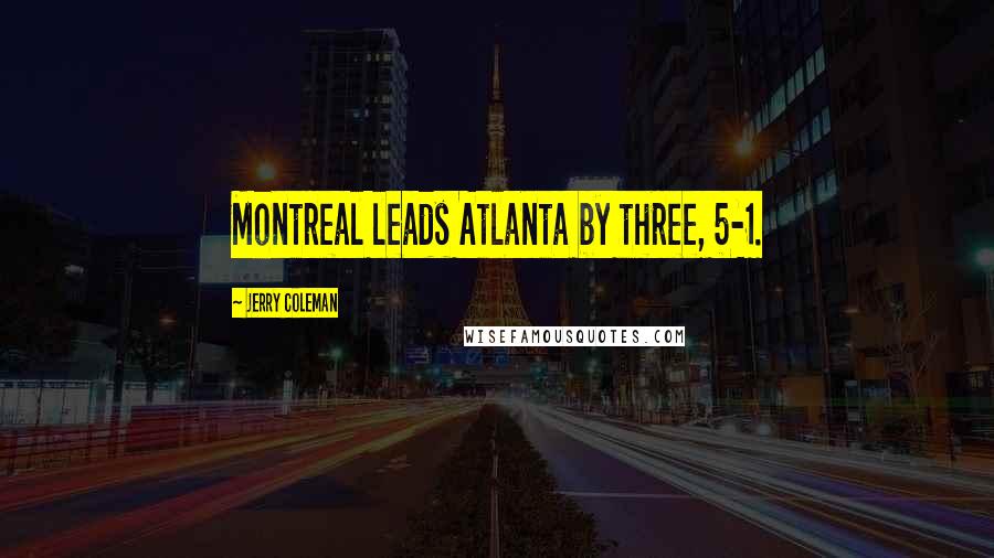 Jerry Coleman Quotes: Montreal leads Atlanta by three, 5-1.