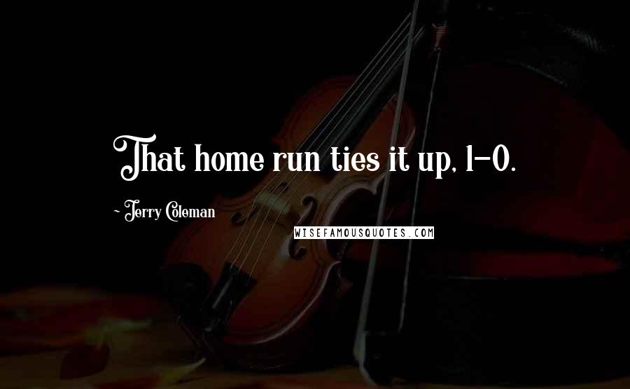 Jerry Coleman Quotes: That home run ties it up, 1-0.