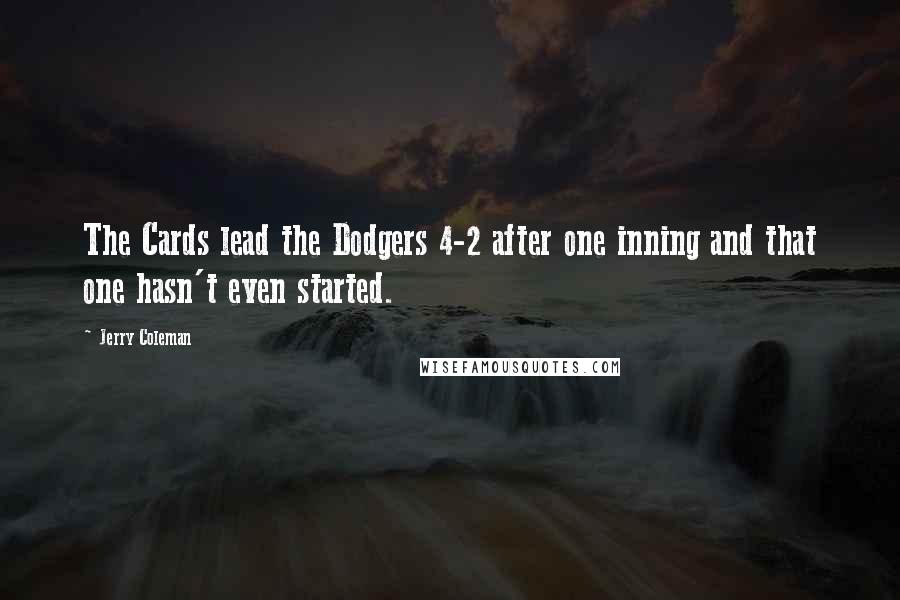 Jerry Coleman Quotes: The Cards lead the Dodgers 4-2 after one inning and that one hasn't even started.
