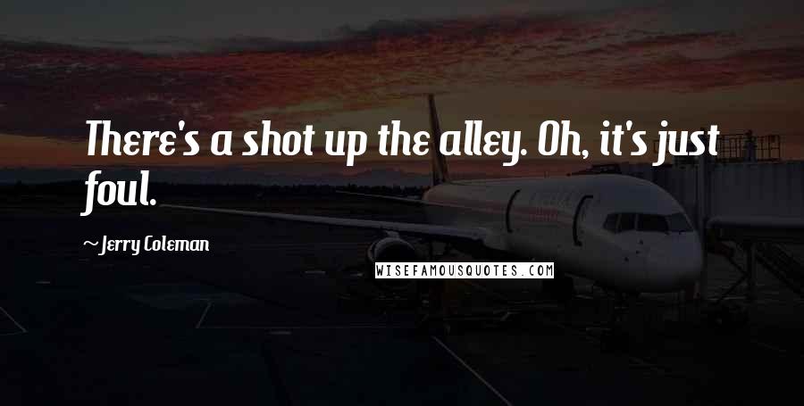 Jerry Coleman Quotes: There's a shot up the alley. Oh, it's just foul.