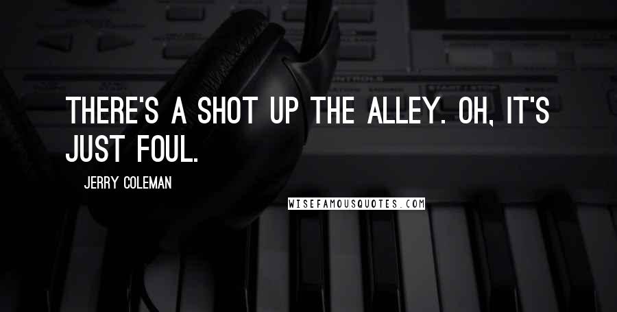 Jerry Coleman Quotes: There's a shot up the alley. Oh, it's just foul.