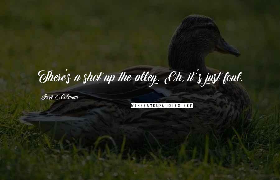 Jerry Coleman Quotes: There's a shot up the alley. Oh, it's just foul.