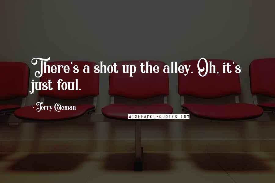 Jerry Coleman Quotes: There's a shot up the alley. Oh, it's just foul.