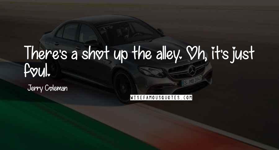 Jerry Coleman Quotes: There's a shot up the alley. Oh, it's just foul.